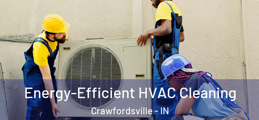  Energy-Efficient HVAC Cleaning Crawfordsville - IN